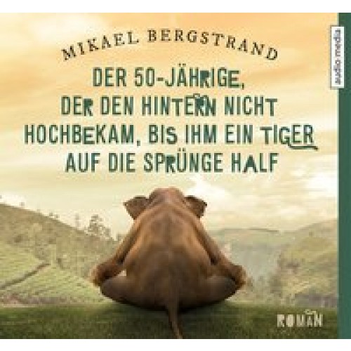 Der 50-Jährige, der den Hintern nicht hochbekam, bis ihm ein Tiger auf die Sprünge half: Roman [Audio CD] [2016] Mikael Bergstrand, Christian Baumann