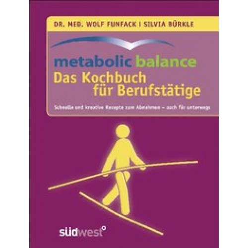 Metabolic Balance - Das Kochbuch für Berufstätige