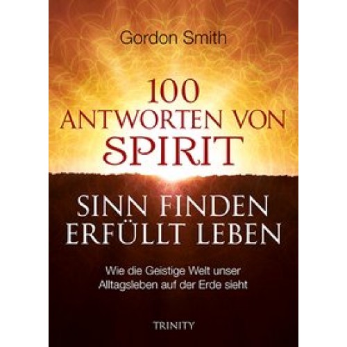 100 ANTWORTEN VON SPIRIT: SINN FINDEN, ERFÜLLT LEBEN