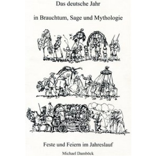 Das deutsche Jahr in Brauchtum, Sage und Mythologie. Feste und Feiern im Jahreslauf