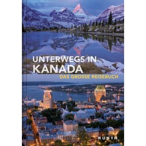 Unterwegs in Kanada: Das große Reisebuch (KUNTH Unterwegs in ... / Das grosse Reisebuch) [Taschenbuc