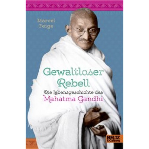 Gewaltloser Rebell. Die Lebensgeschichte des Mahatma Gandhi
