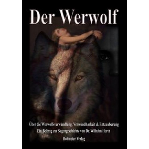 Der Werwolf - Über die Werwolfsverwandlung, Verwundbarkeit & Entzauberung
