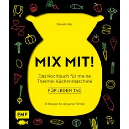 MIX MIT! Das Kochbuch für meine Thermo-Küchenmaschine – für jeden Tag