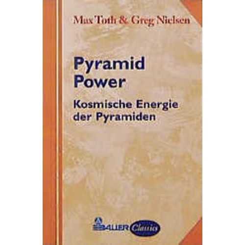 Pyramid Power. Kosmische Energie der Pyramiden wiederentdeckt für die praktische Anwendung in der heutigen Zeit
