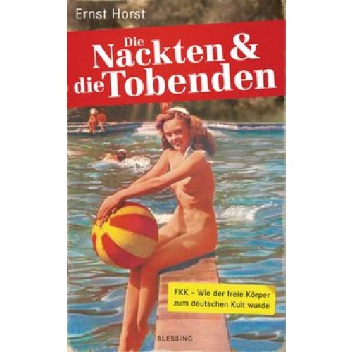 Die Nackten und die Tobenden: FKK - Wie der freie Körper zum deutschen Kult wurde [Gebundene Ausgabe