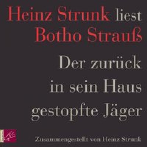 Der zurück in sein Haus gestopfte Jäger: Heinz Strunk liest Botho Strauß [Audio CD] [2014] Strunk, H