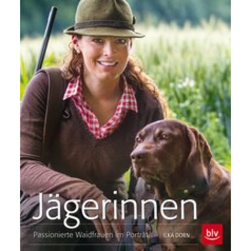 Jägerinnen: Passionierte Waidfrauen im Porträt [Gebundene Ausgabe] [2013] Dorn, Ilka