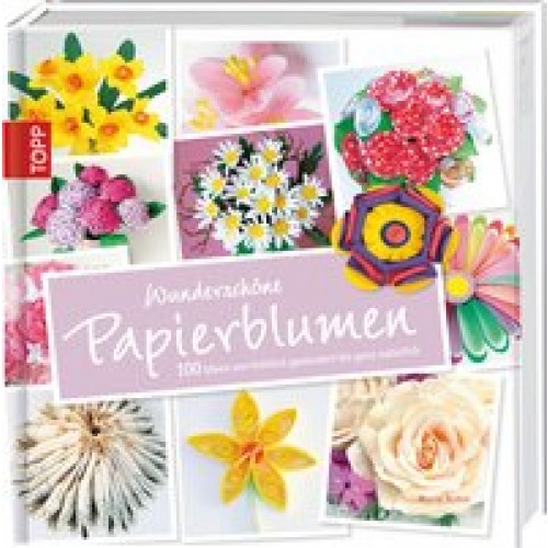 Wunderschöne Papierblumen: 100 Ideen von fröhlich gemustert bis ganz natürlich [Gebundene Ausgabe] [2015] frechverlag