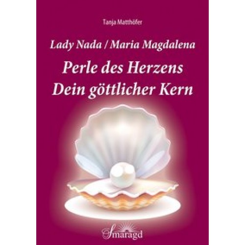 Lady Nada / Maria Magdalena: Perle des Herzens - Dein göttlicher Kern