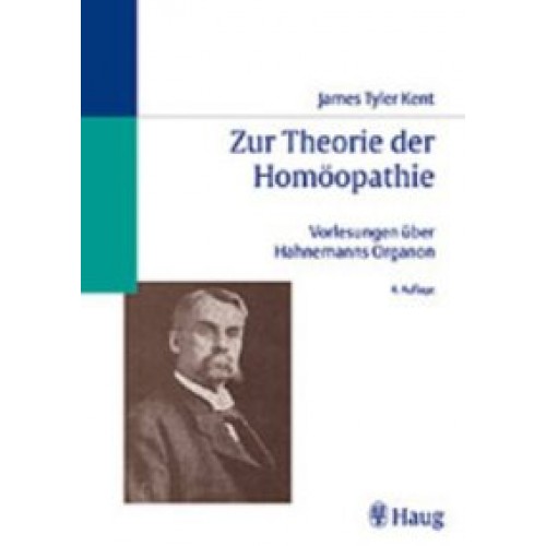 Zur Theorie der Homöopathie James Tyler Kents Vorlesungen über Hahnemanns Organ
