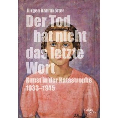 Der Tod hat nicht das letzte Wort: Kunst in der Katastrophe 1933-45 [Gebundene Ausgabe] [2015] Kaumkötter, Jürgen