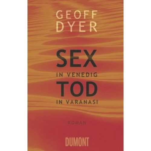 Sex in Venedig, Tod in Varanasi: Roman [Gebundene Ausgabe] [2012] Dyer, Geoff, Müller, Matthias