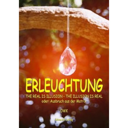 Erleuchtung, The real is illusion - The illusion is real