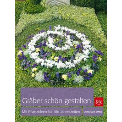 Gräber schön gestalten: Mit Pflanzideen für alle Jahreszeiten [Gebundene Ausgabe] [2011] James, Chri