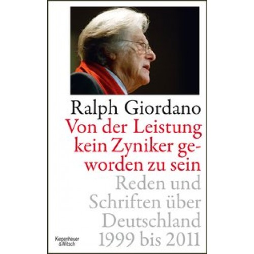 Von der Leistung kein Zyniker geworden zu sein: Reden und Schriften über Deutschland 1999 bis 2011 [