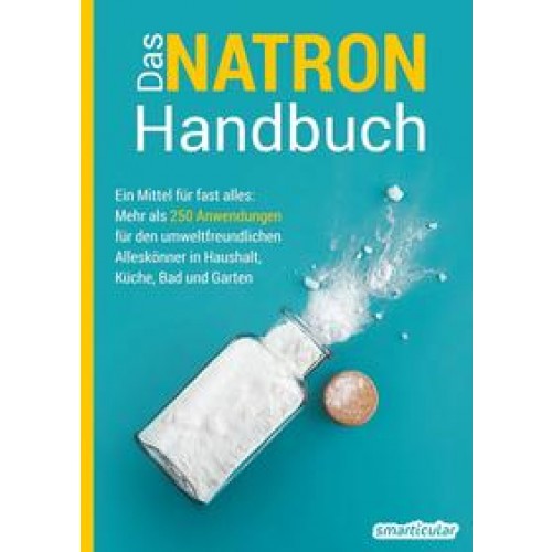 Das Natron-Handbuch - über 250 Tipps und Rezepte mit Natriumhydrogencarbonat, der gesunden, ökologischen und günstigen Alternative für deinen Haushalt. Tipps gegen Geruch, Grauschleier und viel mehr!