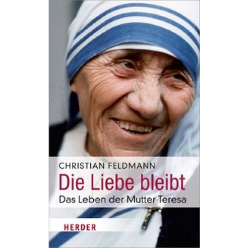 Die Liebe bleibt: Das Leben der Mutter Teresa [Gebundene Ausgabe] [2016] Feldmann, Christian