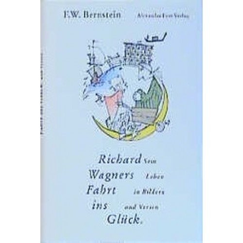 Richard Wagners Fahrt ins Glück: Sein Leben in Bildern und Versen [Gebundene Ausgabe] [2002] Bernstein, F. W.