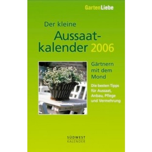 Gartenliebe - Der kleine Aussatkalender 2006