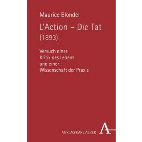 L'Action - Die Tat (1893): Versuch einer Kritik des Lebens und einer Wissenschaft der Praxis [Gebund