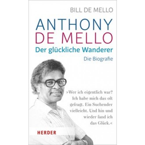 Anthony de Mello - Der glückliche Wanderer: Die Biografie [Gebundene Ausgabe] [2017] de Mello, Bill