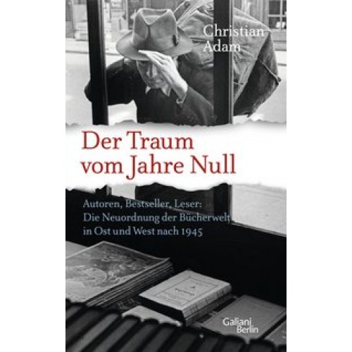 Der Traum vom Jahre Null: Autoren, Bestseller, Leser: Die Neuordnung der Bücherwelt in Ost und West 