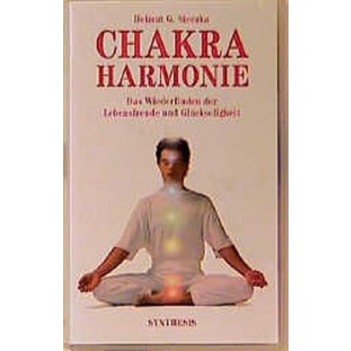 Chakra Harmonie. Das Wiederfinden der Lebensfreude und Glückseligkeit