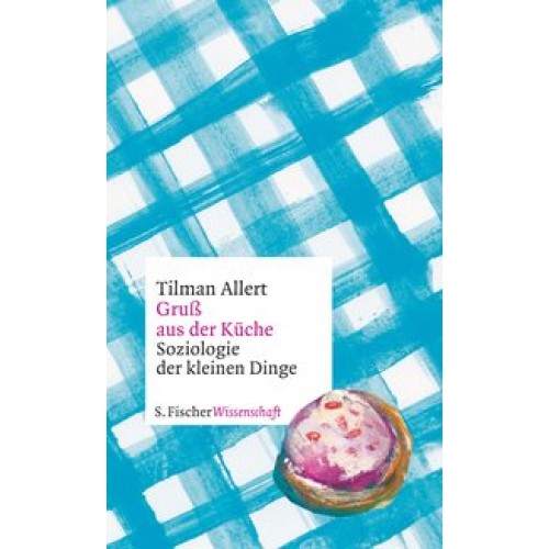 Gruß aus der Küche: Soziologie der kleinen Dinge [Gebundene Ausgabe] [2017] Allert, Tilman
