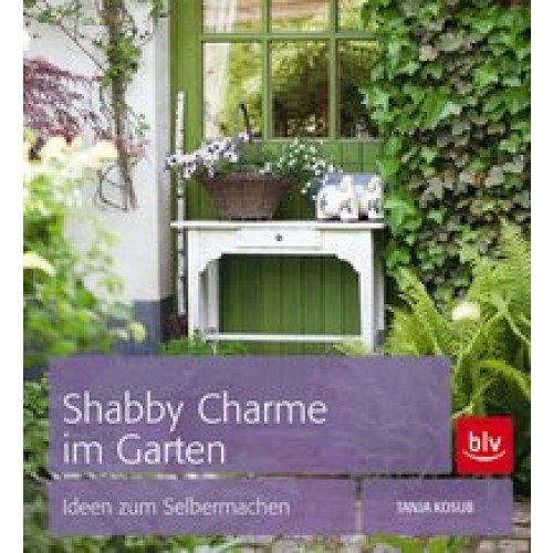 Shabby Charme im Garten: Ideen zum Selbermachen [Gebundene Ausgabe] [2013] Kosub, Tanja, Pranschke, 