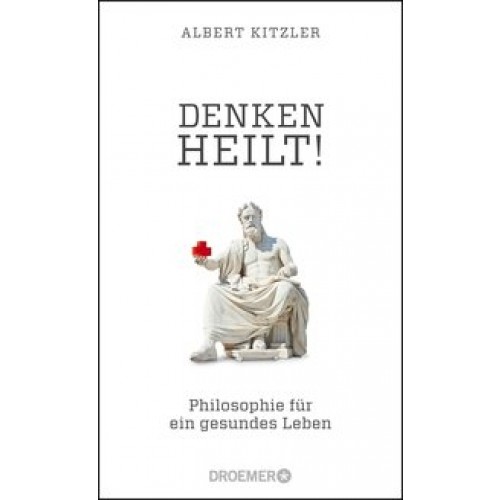 Denken heilt!: Philosophie für ein gesundes Leben [Gebundene Ausgabe] [2016] Kitzler, Albert