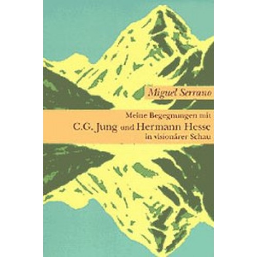 Meine Begegnungen mit C. G. Jung und Hermann Hesse in visionärer Schau