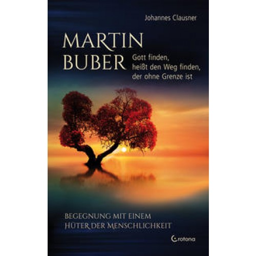 Martin Buber – Gott finden, heißt den Weg finden, der ohne Grenze ist